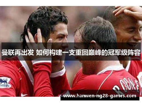 曼联再出发 如何构建一支重回巅峰的冠军级阵容