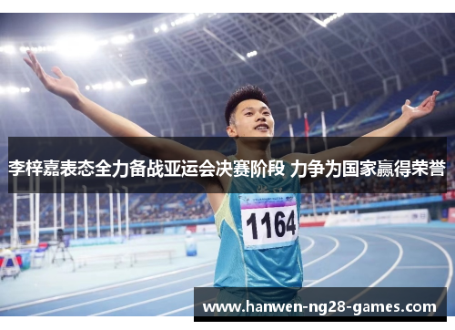 李梓嘉表态全力备战亚运会决赛阶段 力争为国家赢得荣誉