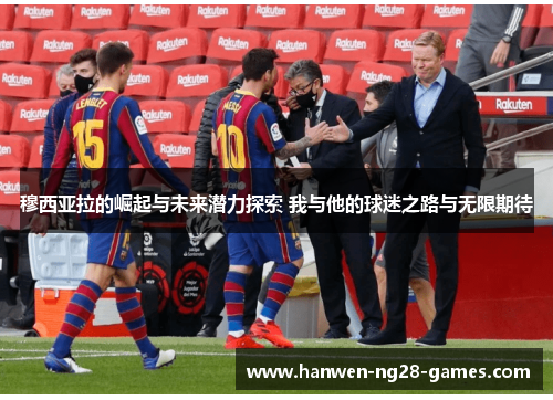穆西亚拉的崛起与未来潜力探索 我与他的球迷之路与无限期待