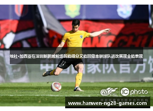 埃杜·加西亚在深圳新鹏城前场既能得分又能回撤串联球队进攻展现全能表现