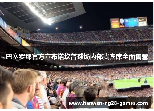 巴塞罗那官方宣布诺坎普球场内部贵宾席全面售罄