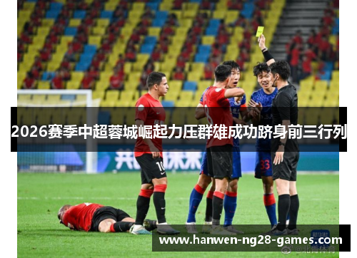 2026赛季中超蓉城崛起力压群雄成功跻身前三行列