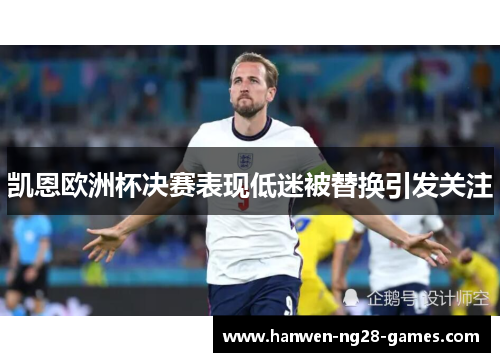 凯恩欧洲杯决赛表现低迷被替换引发关注