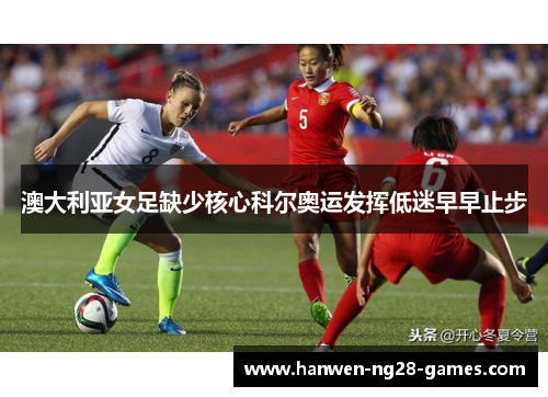 澳大利亚女足缺少核心科尔奥运发挥低迷早早止步