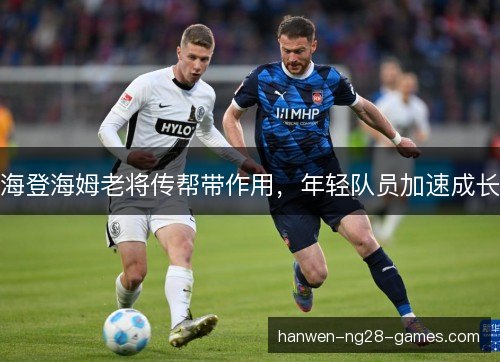 海登海姆老将传帮带作用，年轻队员加速成长